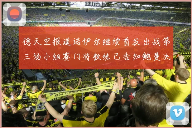 德天空报道诺伊尔继续首发出战第三场小组赛门将教练已告知鲍曼决定