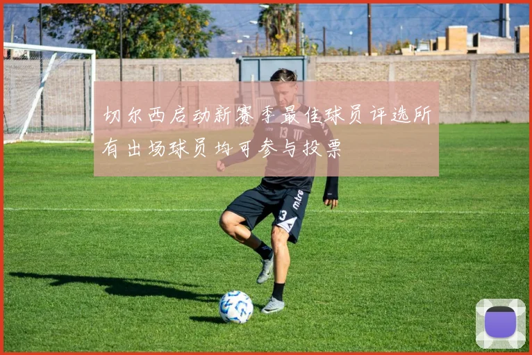 切尔西启动新赛季最佳球员评选所有出场球员均可参与投票